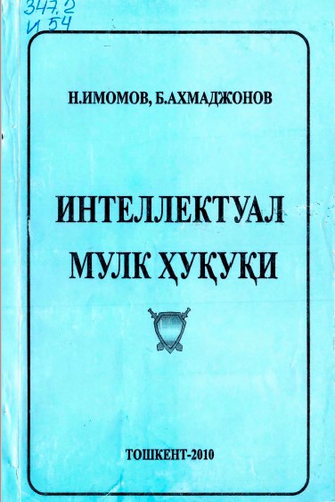 Интеллектуал мулк ҳуқуқи. Имомов Н., Ахмаджонов Б. 2010.
