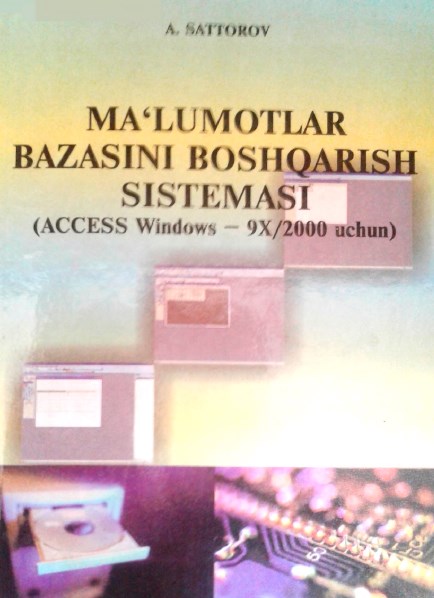 Ma’lumotlar bazasini boshqarish sistemasi. (ACCESS WINDOWS – 9X 2000 uchun). Sattorov A. 2006.