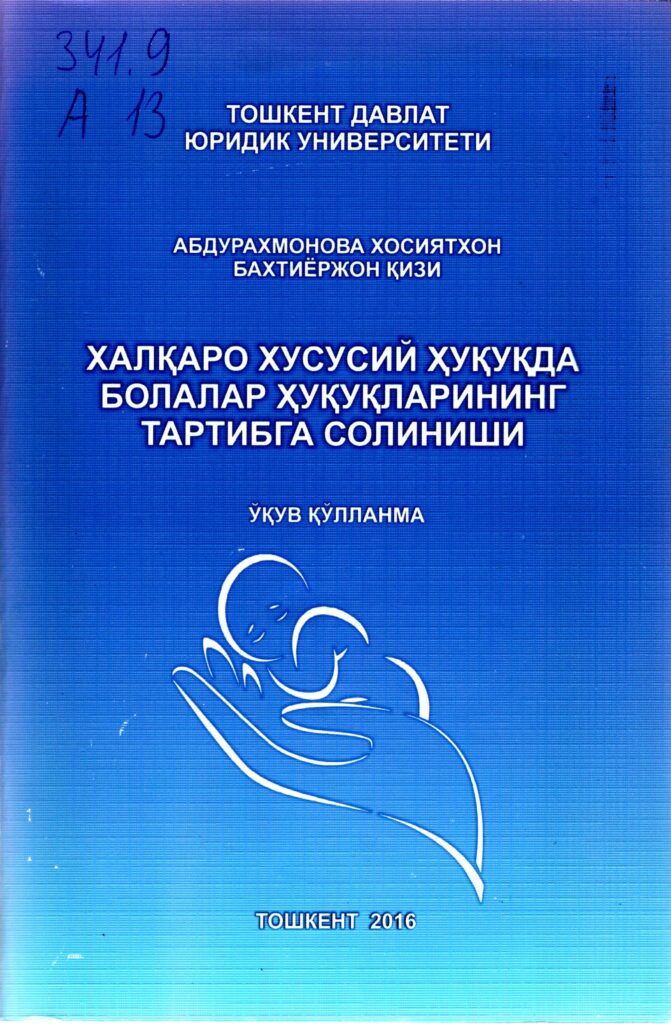 Халқаро хусусий ҳуқуқда болалар ҳуқуқларининг тартибга солиши. Х.Б.Абдурахмонова. 2016.