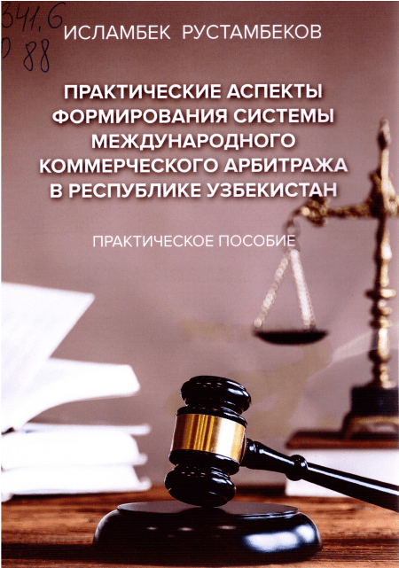 Практические аспекты формирования системы международного коммерческого арбитража в Республике Узбекистан. Рустамбеков И.Р. 2018.